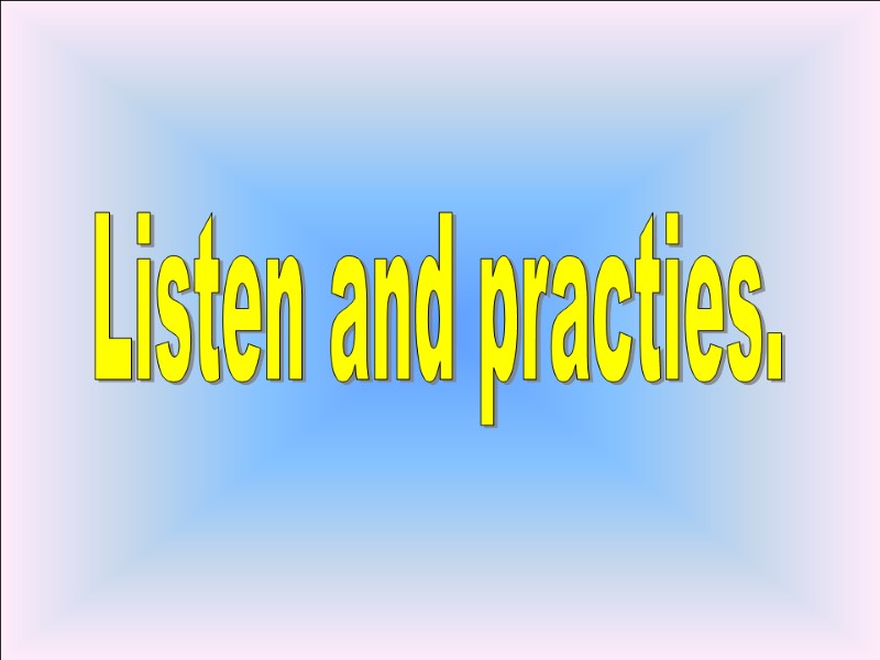 Listen and practies.